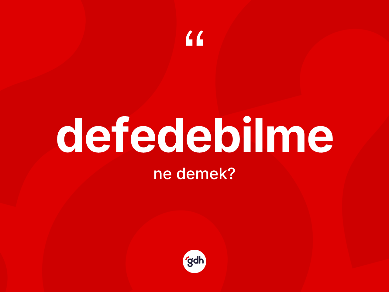 Defedebilme kelimesinin anlamı nedir? Defedebilme kelimesinin TDK anlamı nedir?