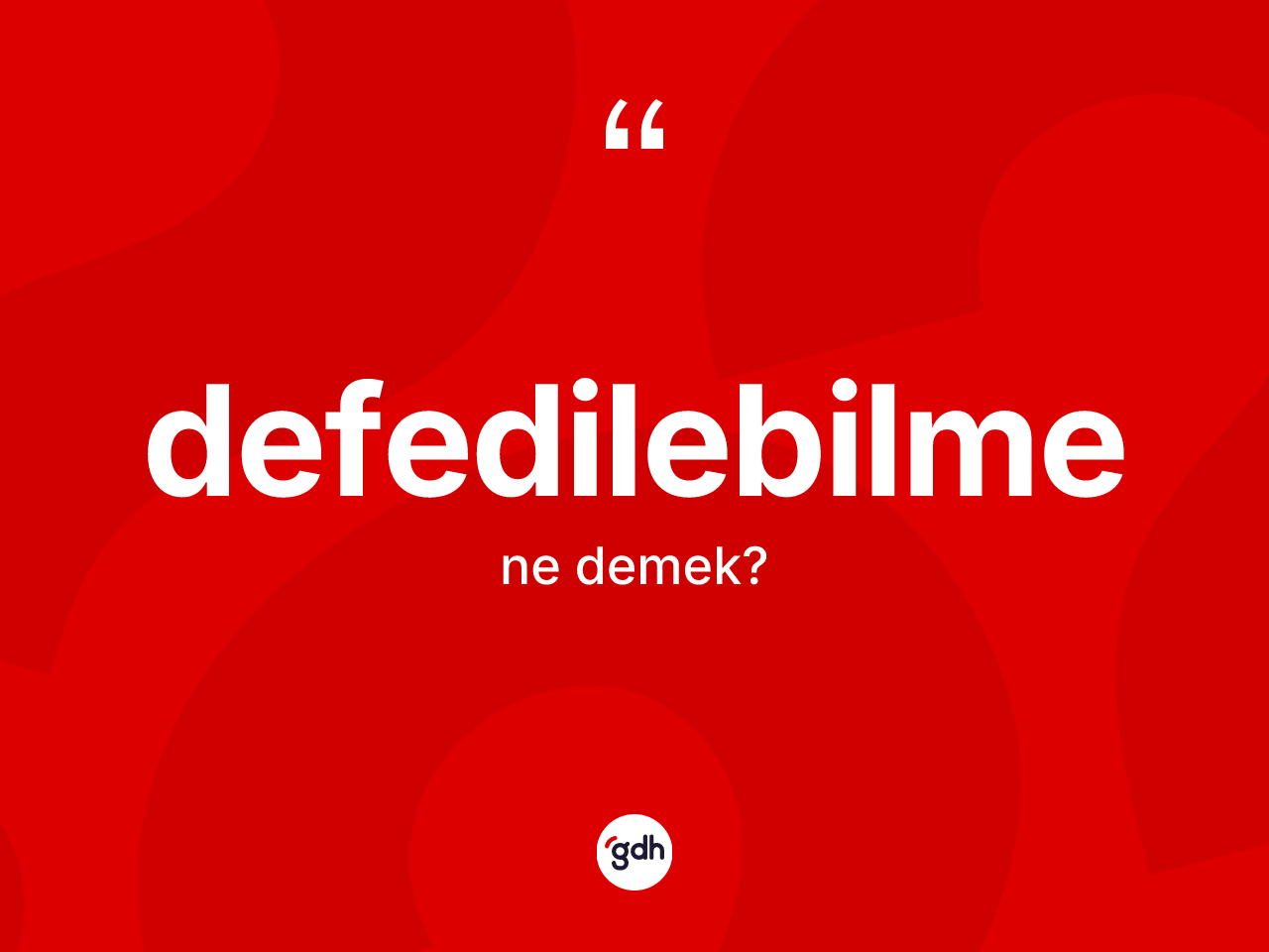 Defedilebilme ne demek? Defedilebilmenin TDK'ya göre anlamı nedir?
