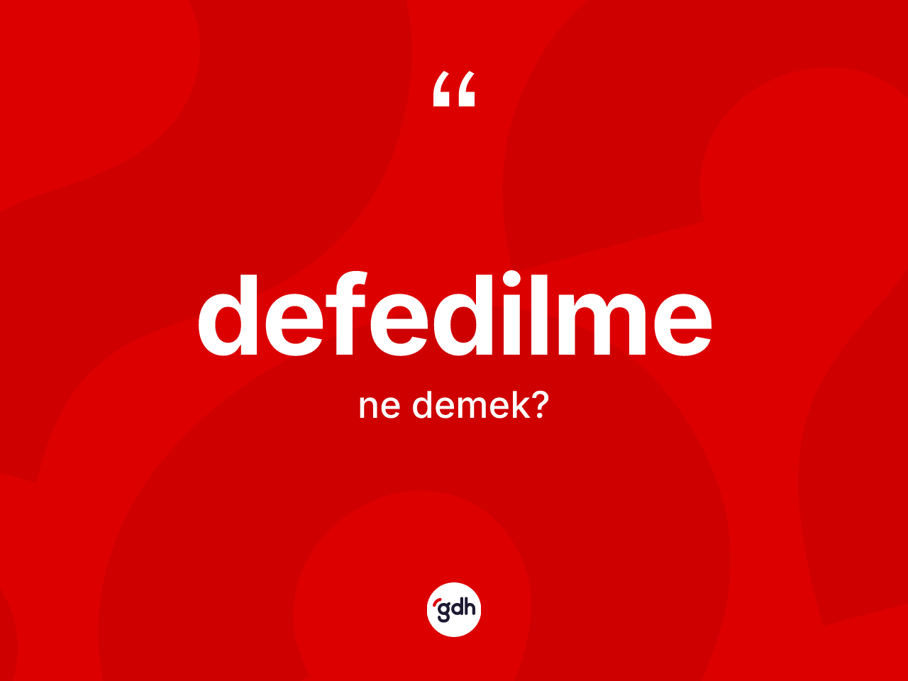 Defedilme kelimesi ne demek? Defedilmenin kısaca tanımı nedir?