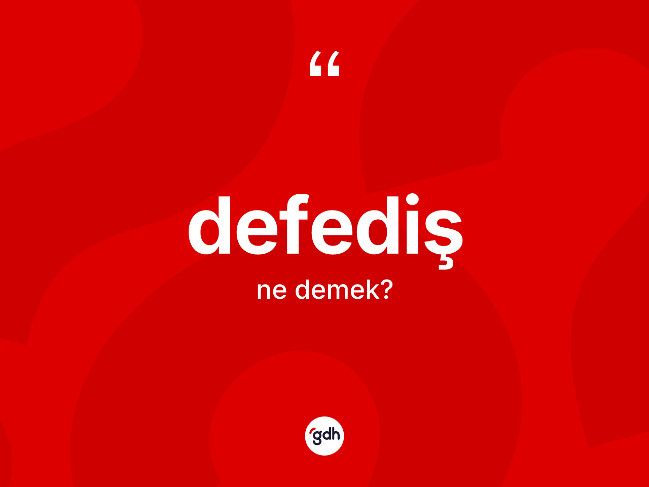 Defediş kelimesinin tanımı nedir? Defedişin TDK'ya göre anlamı nedir?
