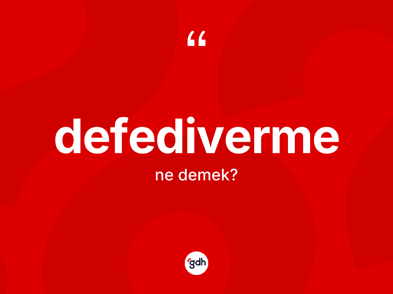 Defediverme ne anlama gelir? Defedivermenin halk arasındaki kullanımı nasıldır?