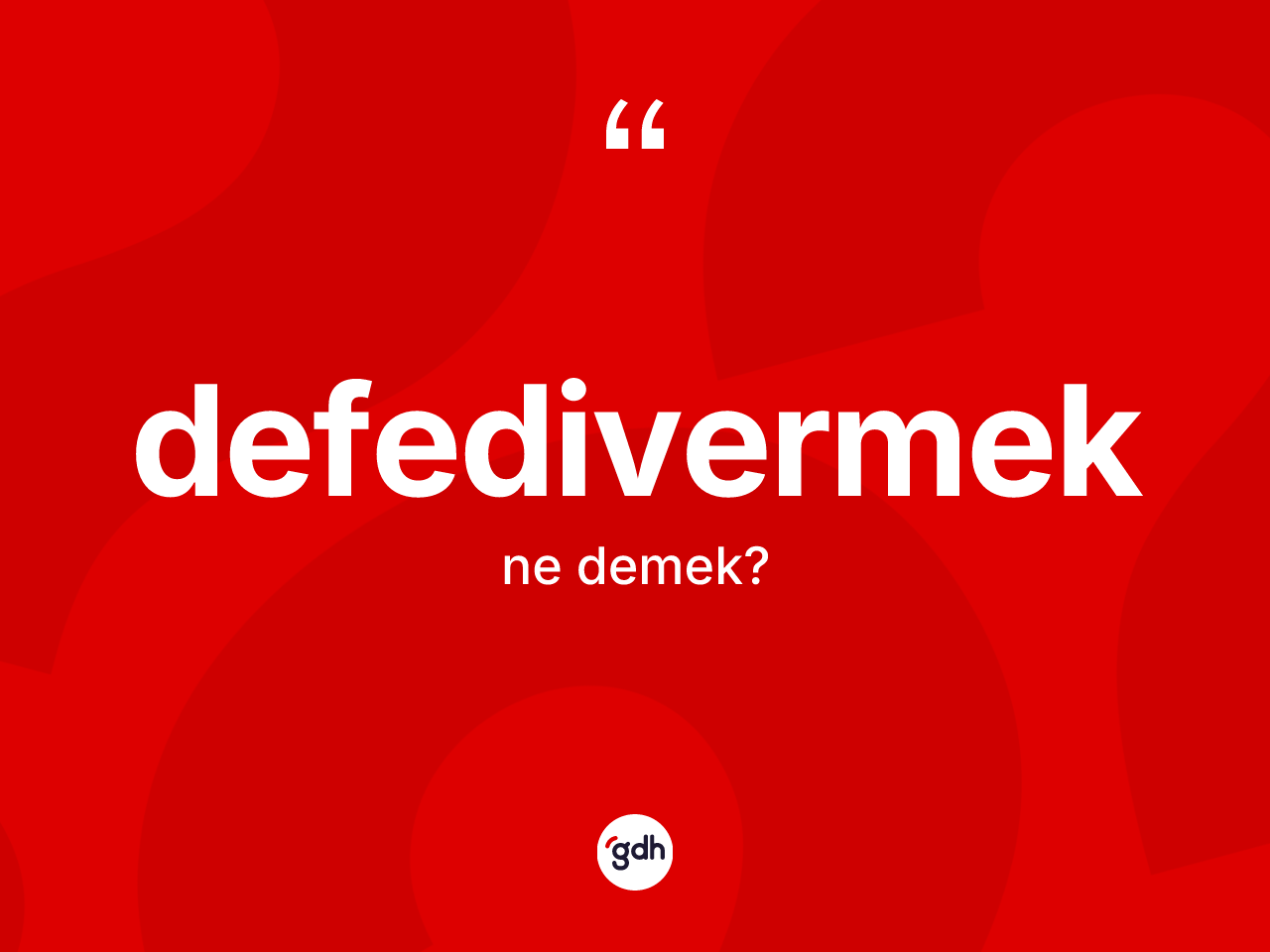 Defedivermek kelimesinin anlamı nedir? Defedivermeğin TDK'ya göre anlamı nedir?