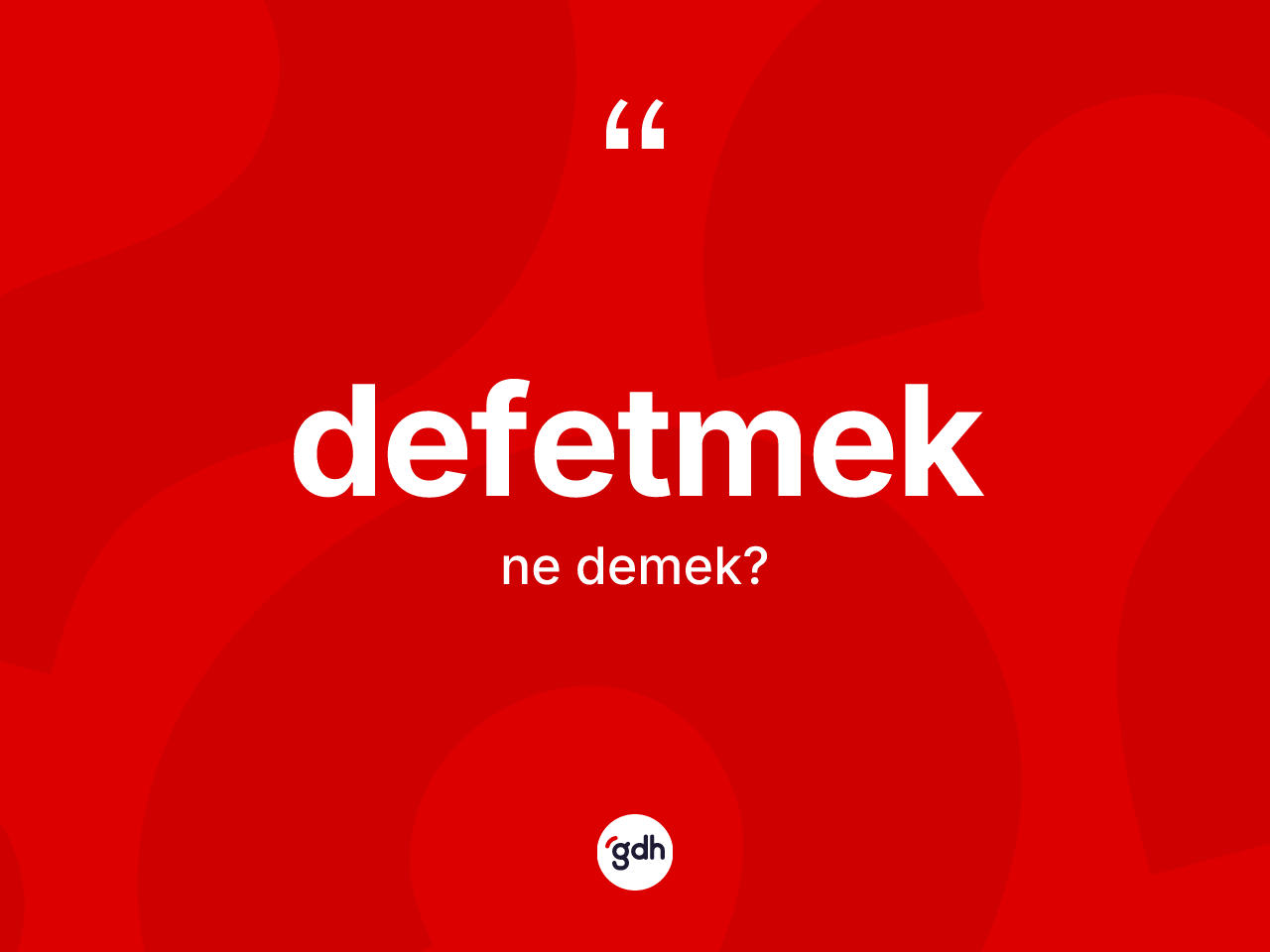 Defetmek kelimesi ne anlama gelir? Defetmedin TDK'ya göre anlamı nedir?