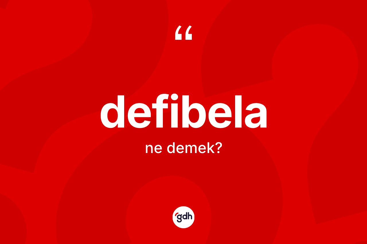 Defibela kelimesinin anlamı nedir?