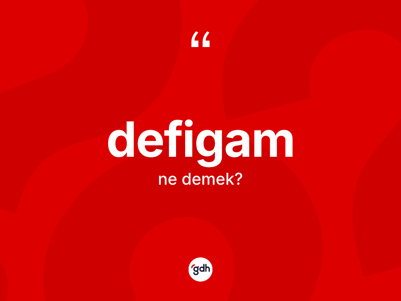 Defigam ne demek? Defigam kelimesinin kaç farklı anlamı var?