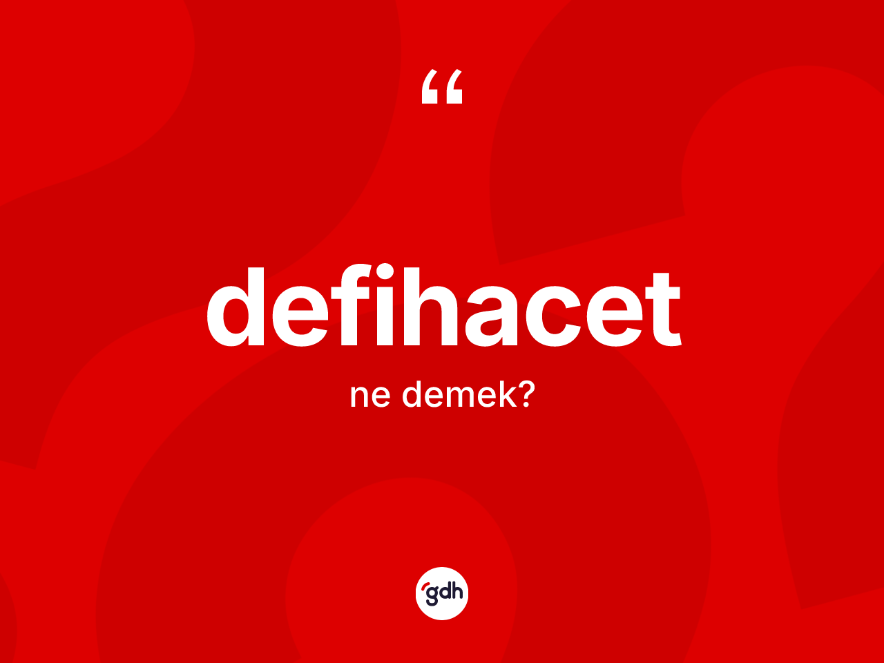 Defihacet nedir? Defihacetin TDK'ya göre anlamı nedir?