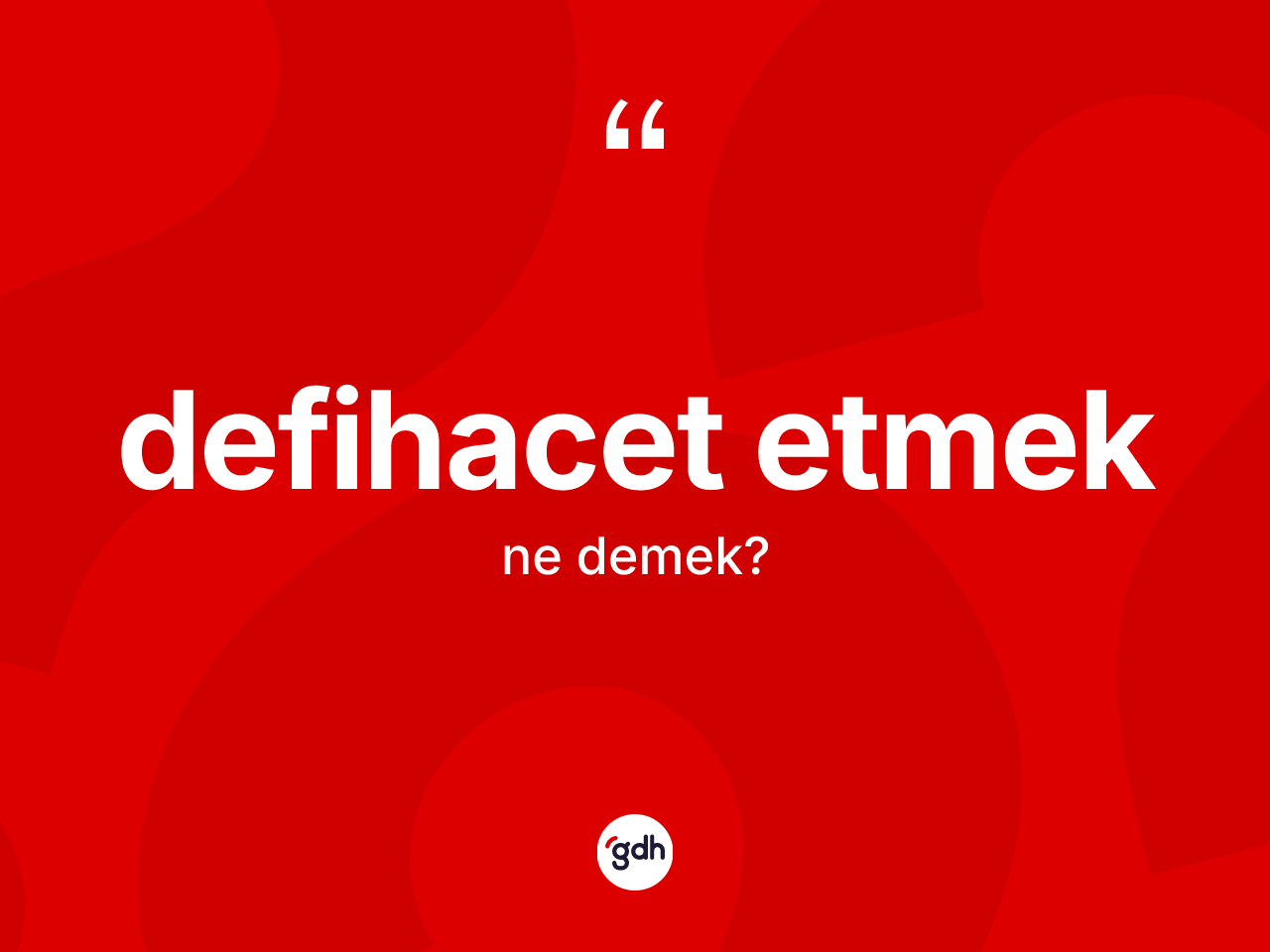Defihacet etmek sözü nedir? Defihacet etmek sözü hangi durumlarda kullanılır?