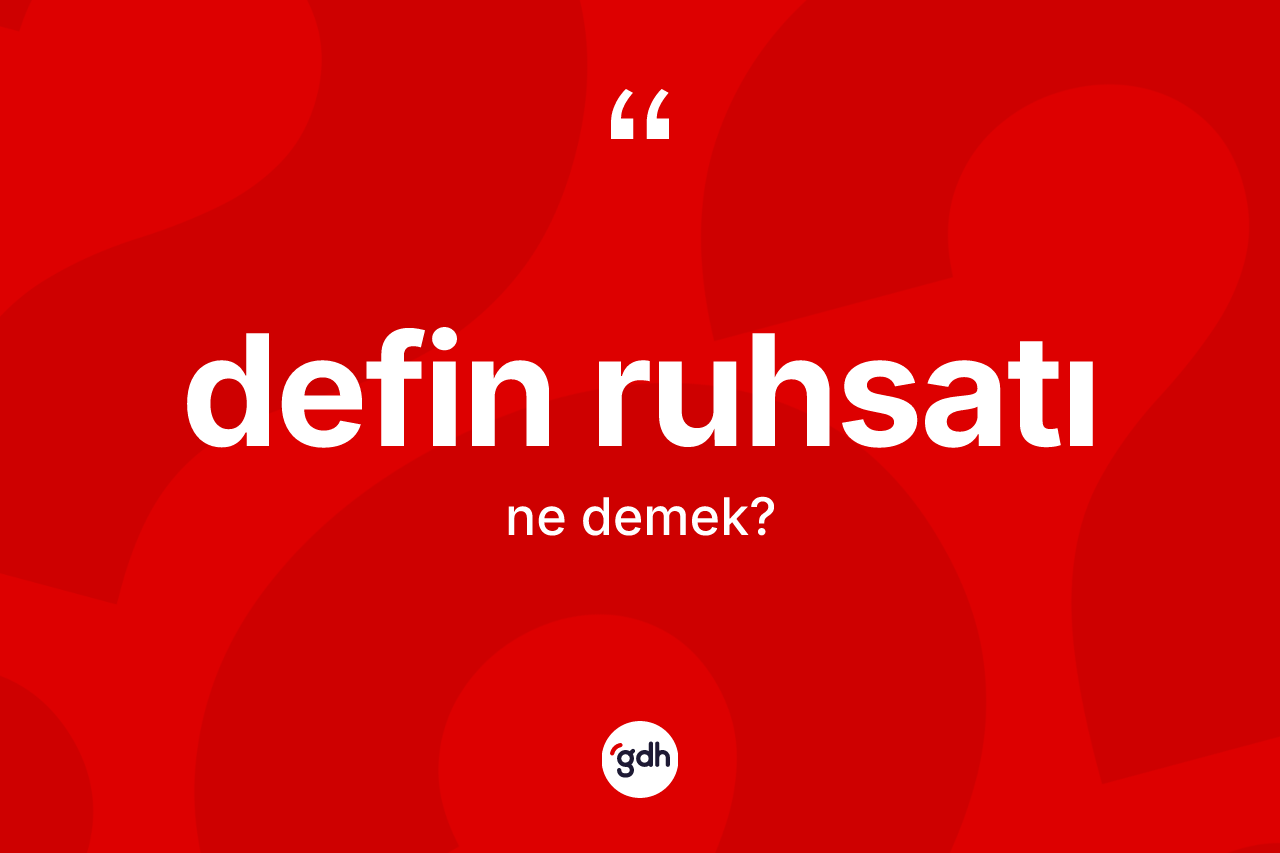Defin ruhsatı kelimesinin anlamı nedir?