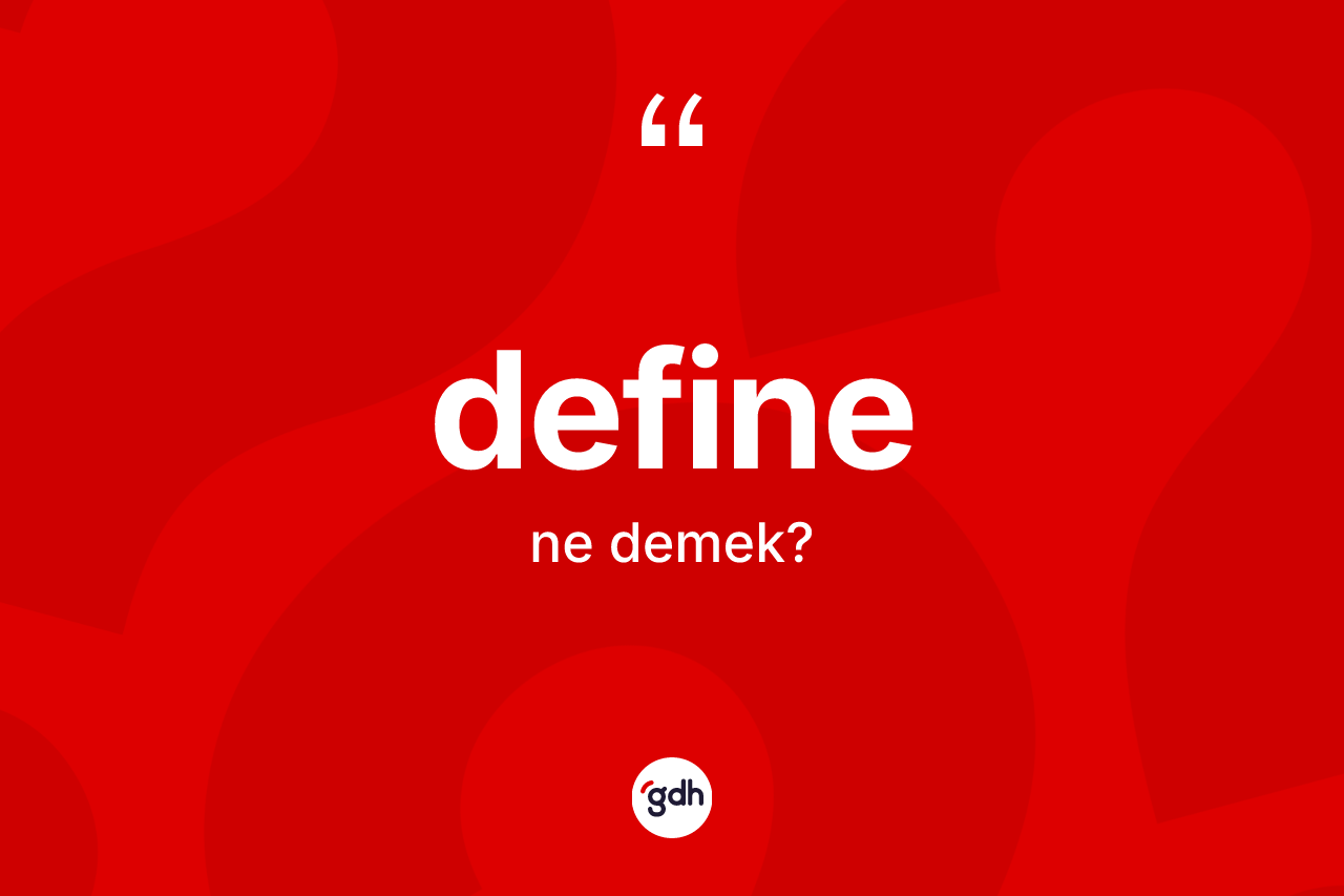 Define kelimesi ne anlama gelir?
