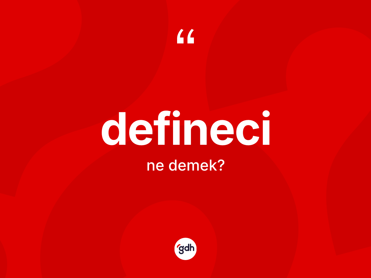 Defineci kelimesi ne anlama gelir? Definecinin TDK'ya göre anlamı nedir?