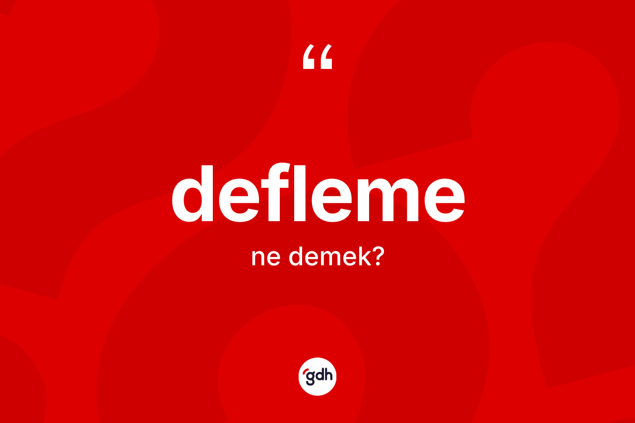 Defleme kelimesinin tanımı nedir?