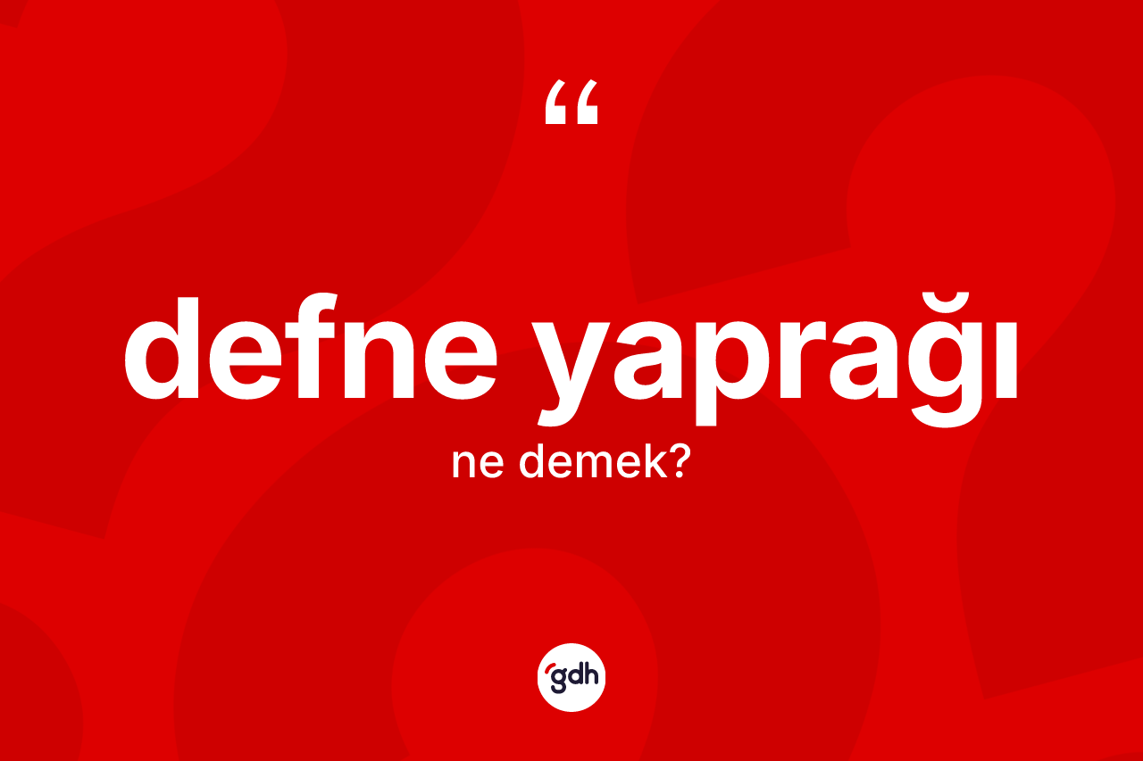 Defne yaprağı ne demek? Defne yaprağı kelimesinin özellikleri nelerdir?