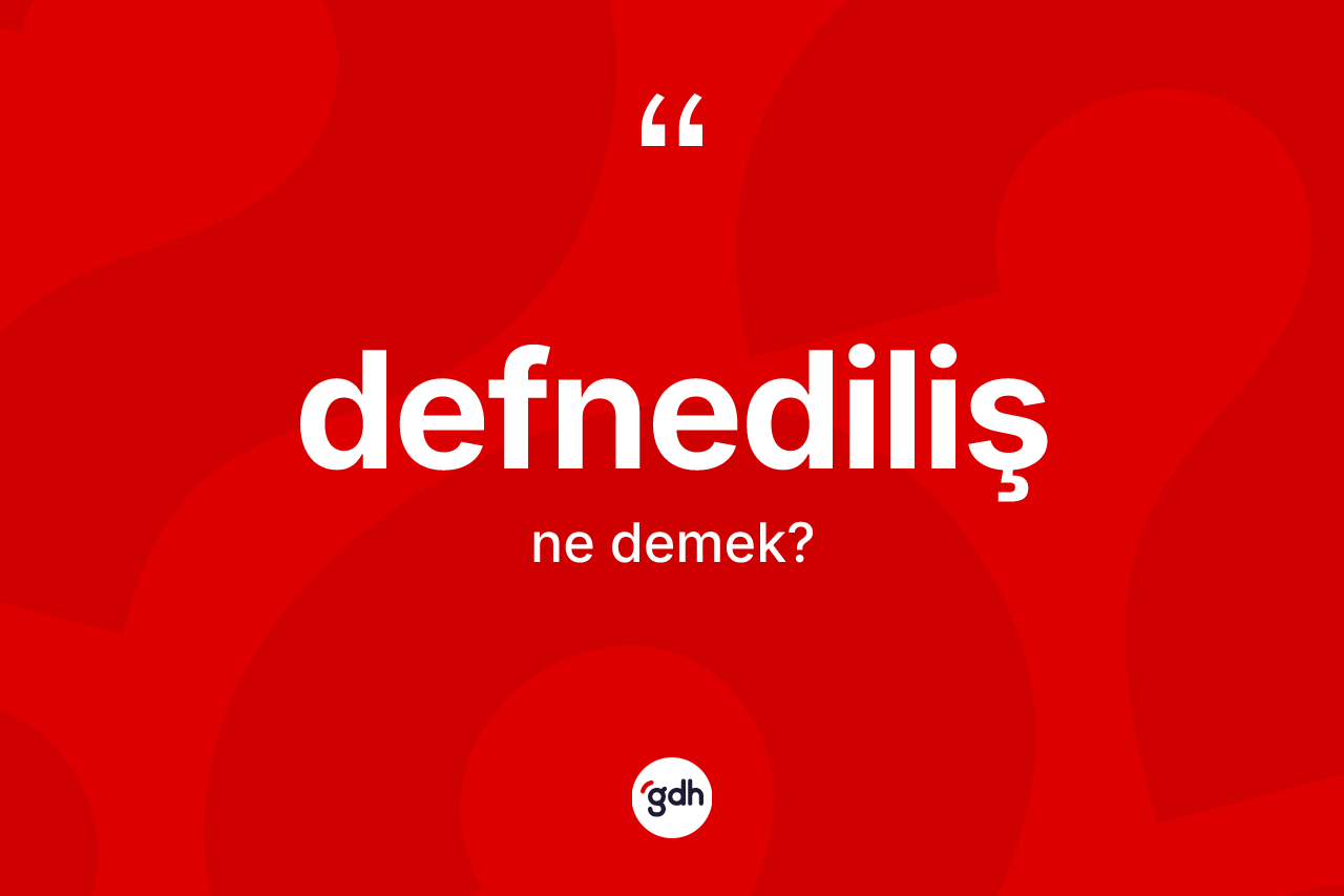 Defnediliş kelimesi nedir? Defnedilişin halk arasındaki kullanımı nasıldır?