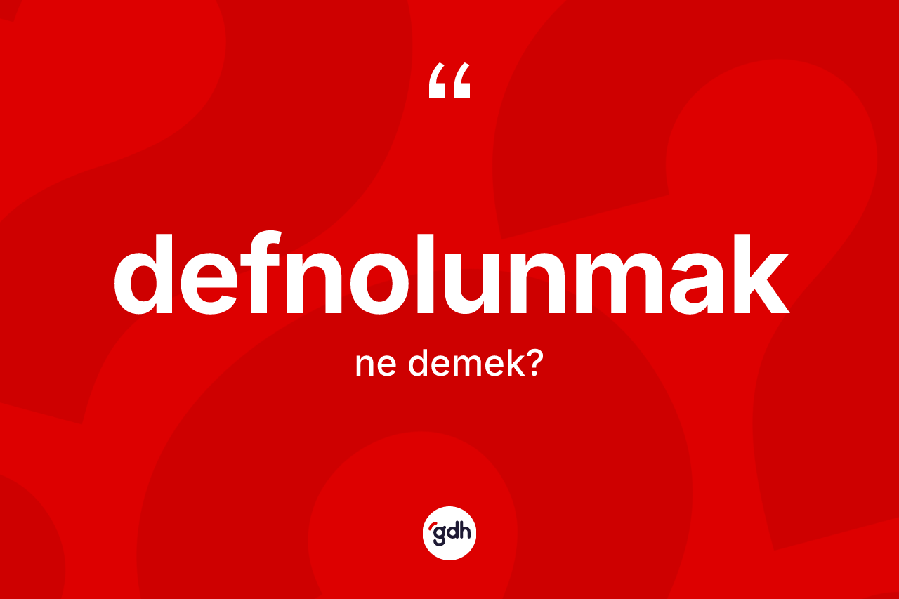 Defnolunmak ne demek? Defnolunmak kelimesinin kaç farklı anlamı var?