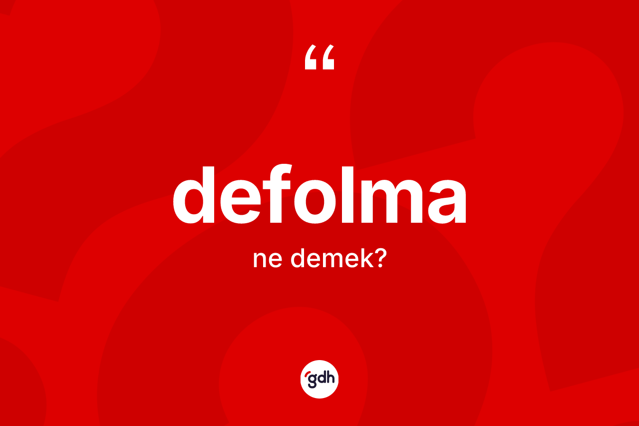 Defolma kelimesinin sözlükteki tanımı nedir? Defolmanın sözlükteki anlamı nedir?