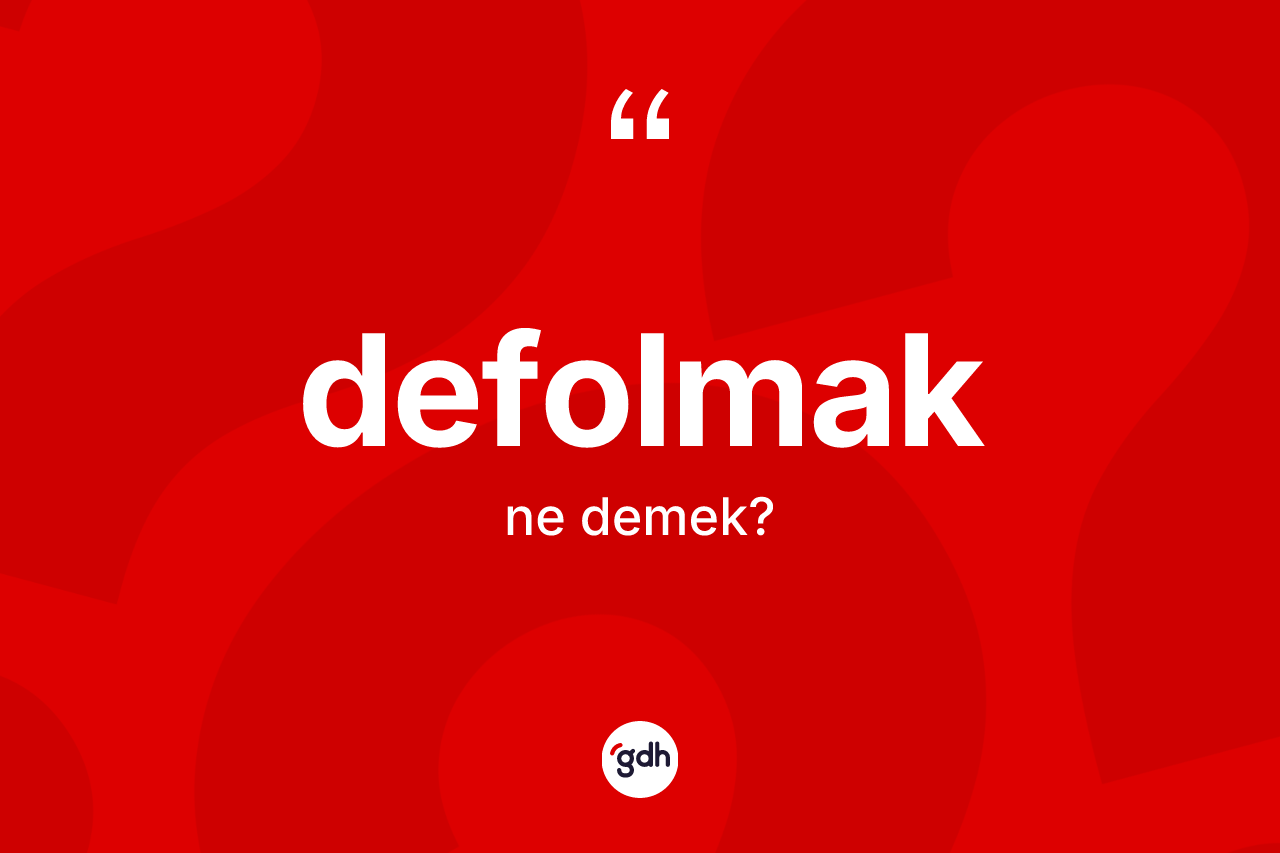 Defolmak ne demek?