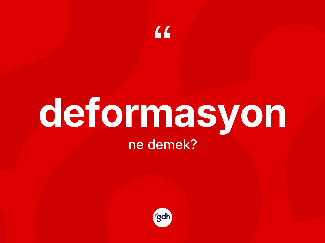 Deformasyon kelimesinin anlamı nedir? Deformasyonun sözlükteki anlamı nedir?