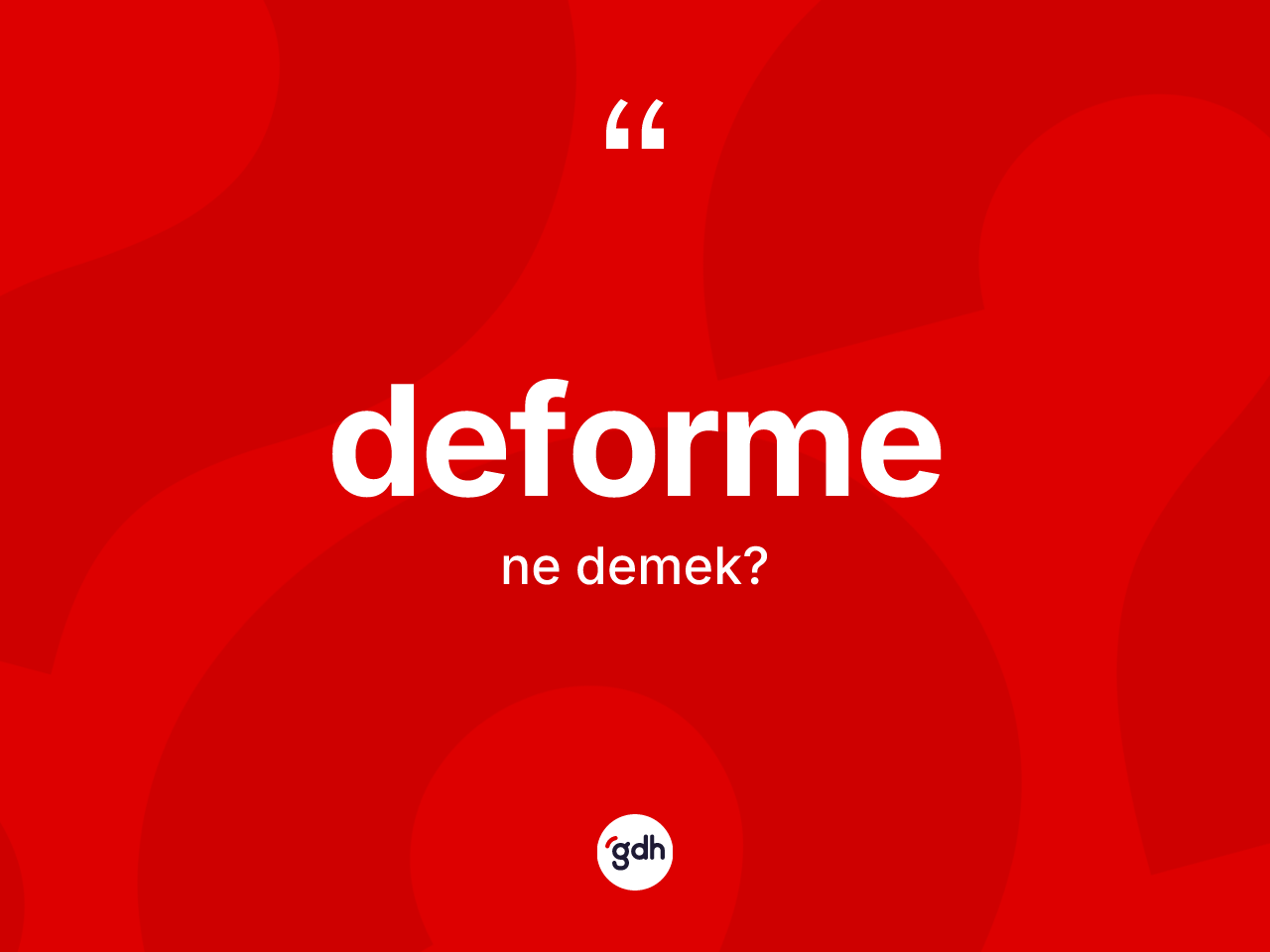 Deforme kelimesinin tanımı nedir? Deformenin sözlükteki anlamı nedir?