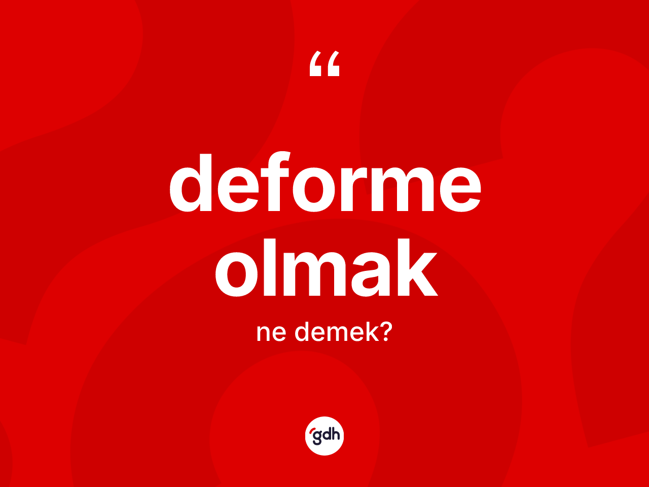 Deforme olmak ifadesinin anlamı nedir? Deforme olmak ifadesi hangi durumlarda kullanılır?