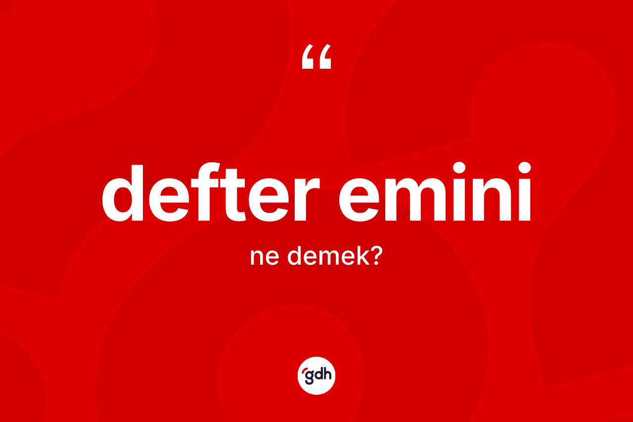 Defter emini kelimesinin anlamı nedir? Defter emininin halk arasındaki kullanımı nasıldır?