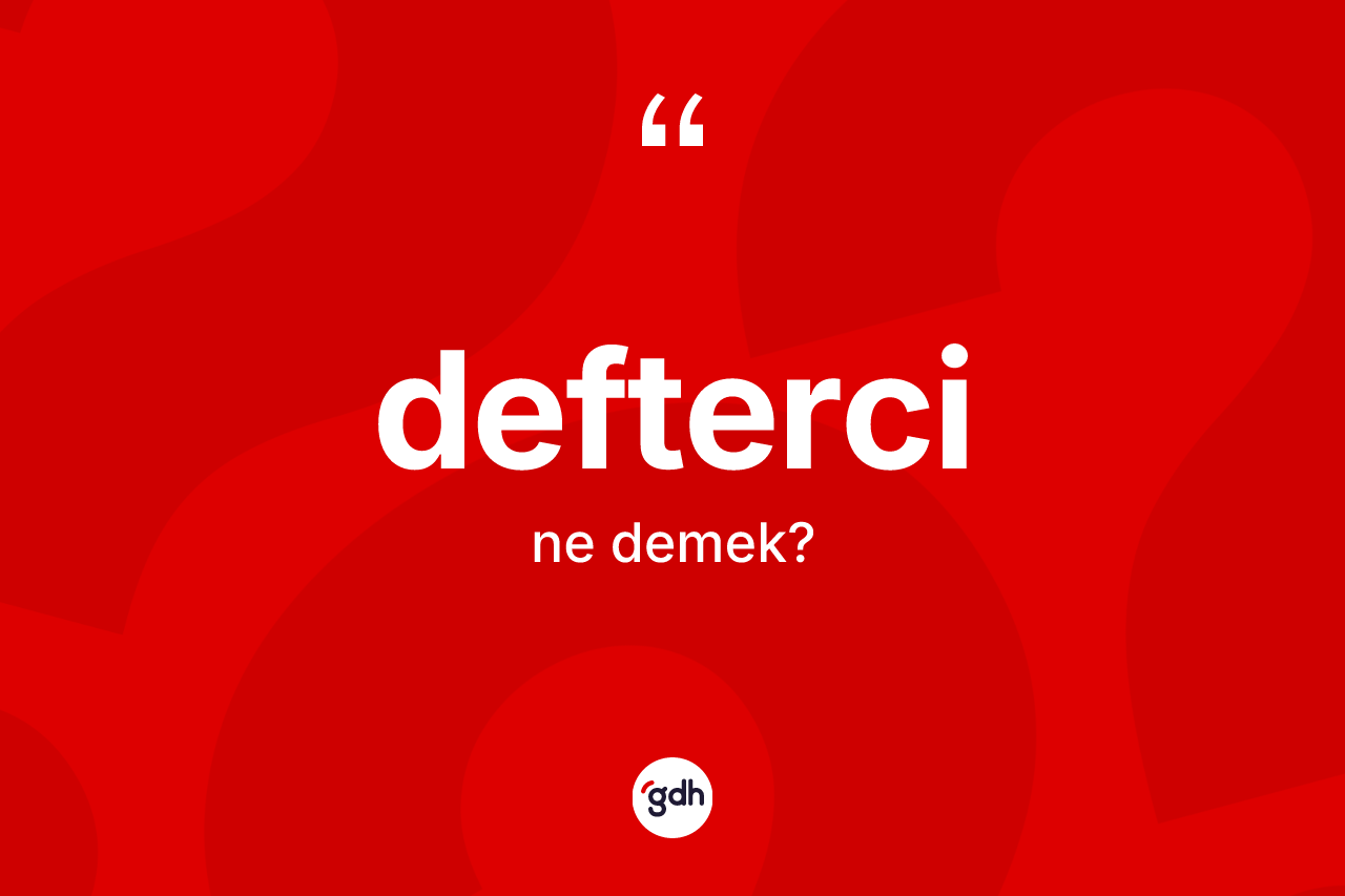 Defterci kelimesi ne anlama gelir? Deftercinin TDK'ya göre anlamı nedir?