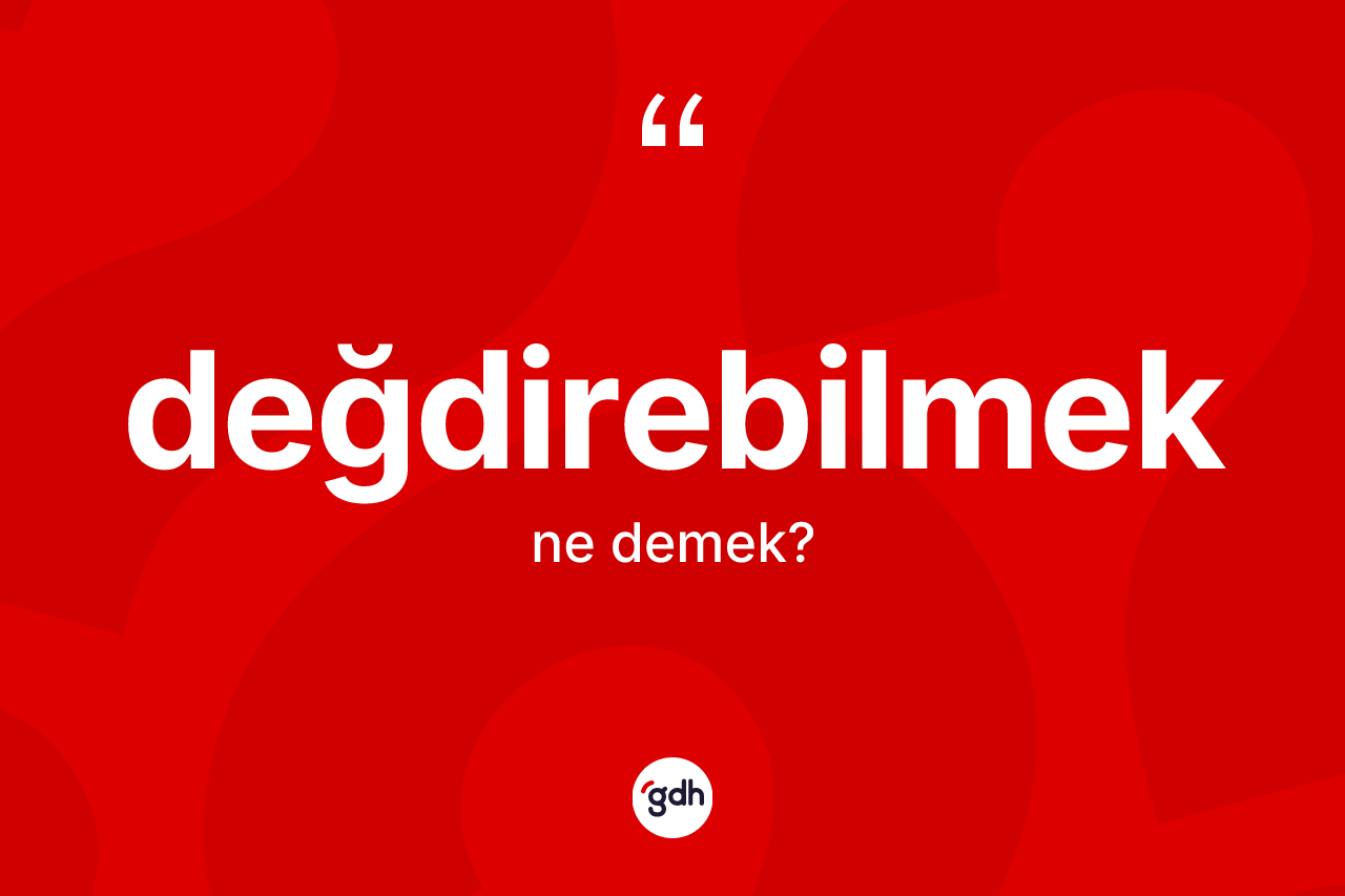 Değdirebilmek kelimesinin anlamı nedir? Değdirebilmeğin TDK'ya göre anlamı nedir?