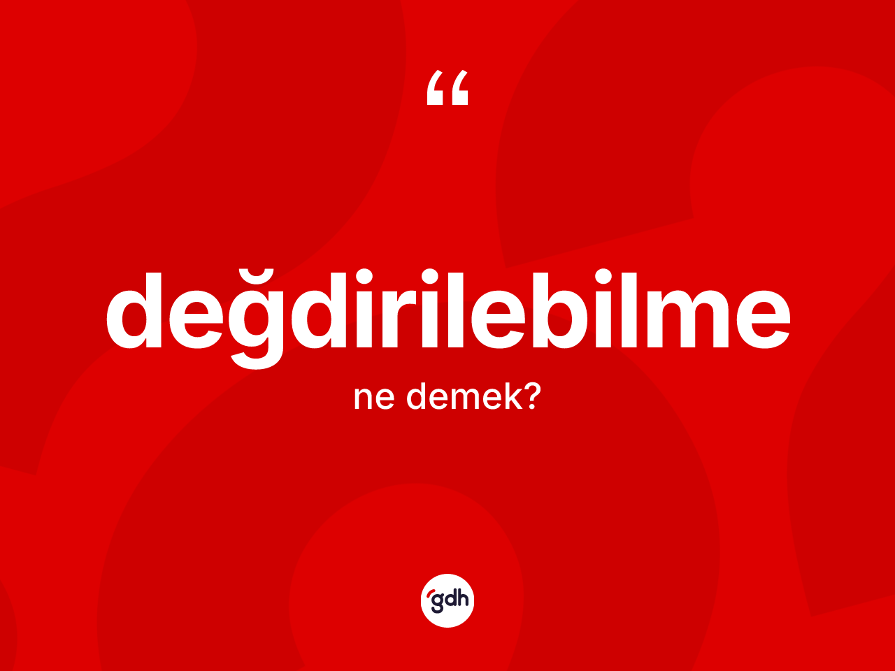 Değdirilebilme kelimesi nedir? Değdirilebilme kelimesinin TDK anlamı nedir?