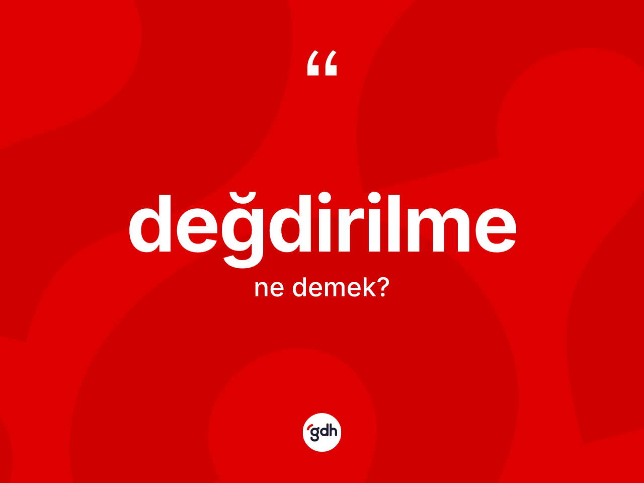 Değdirilme kelimesinin anlamı nedir? Değdirilmenin sözlükteki anlamı nedir?