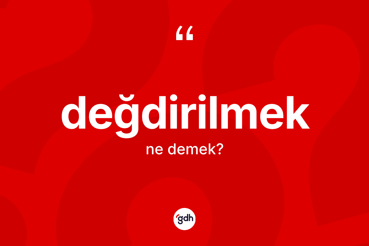 Değdirilmek ne demek? Değdirilmek kelimesinin TDK anlamı nedir?