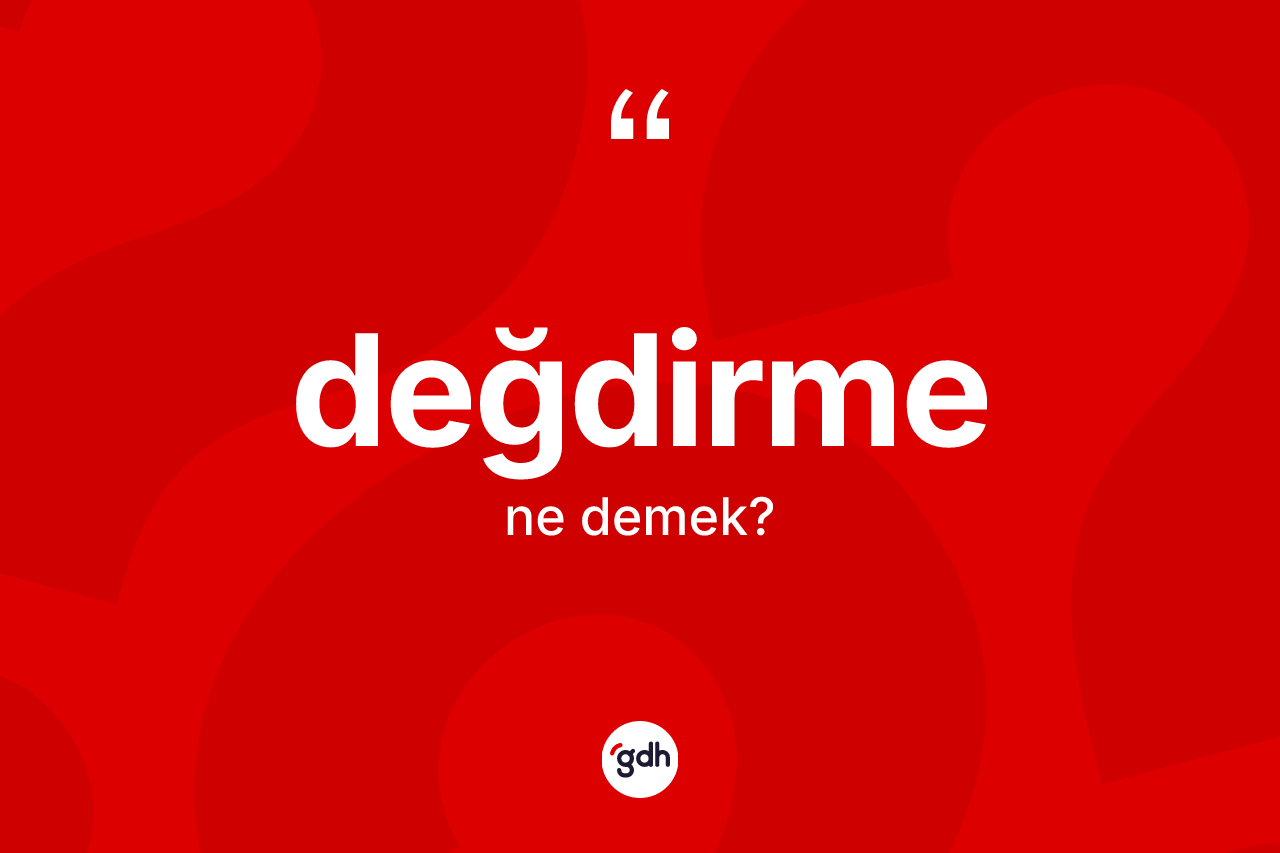 Değdirme ne demek? Değdirme kelimesinin kaç farklı anlamı var?
