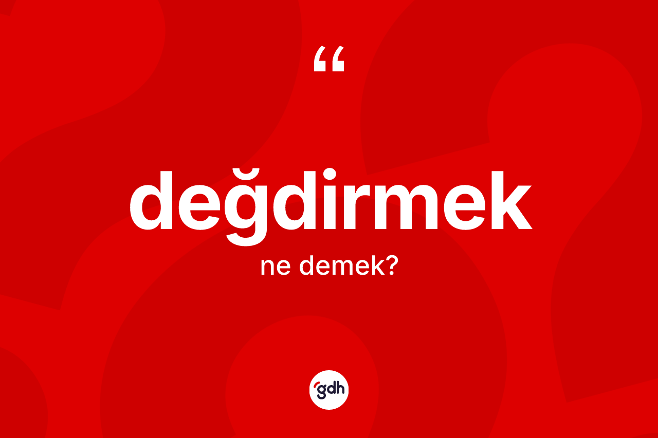 Değdirmek kelimesinin sözlükteki tanımı nedir?
