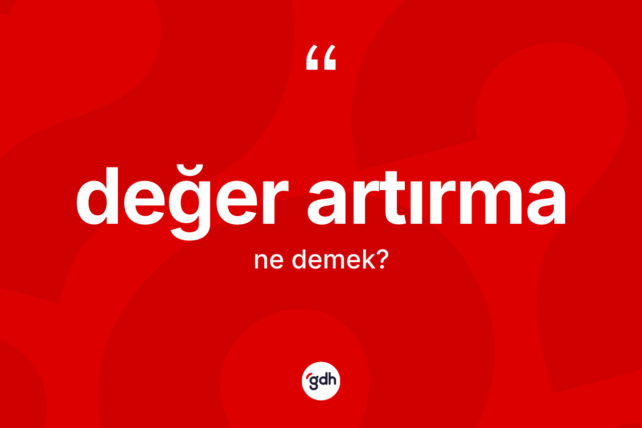Değer artırma nedir?
