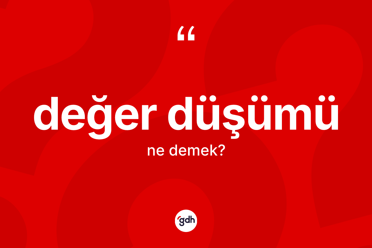 Değer düşümü kelimesinin tanımı nedir? Değer düşümü kelimesinin özellikleri nelerdir?