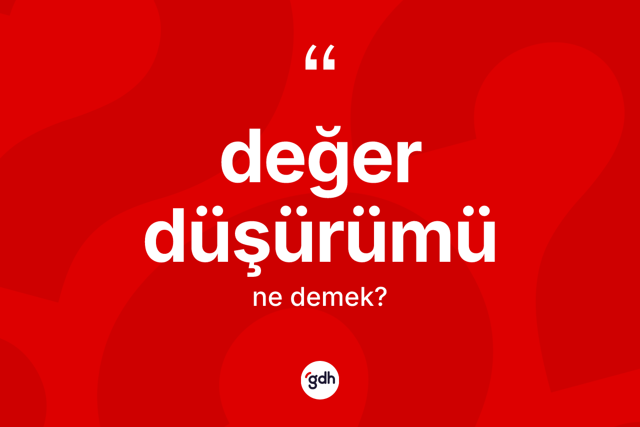 Değer düşürümü ne anlama gelir?