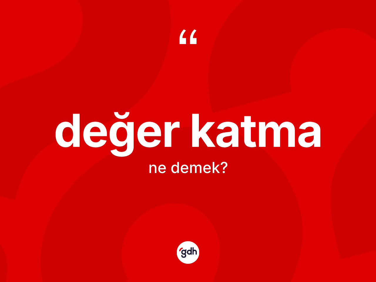 Değer katma kelimesinin tanımı nedir? Değer katmanın sözlükteki anlamı nedir?