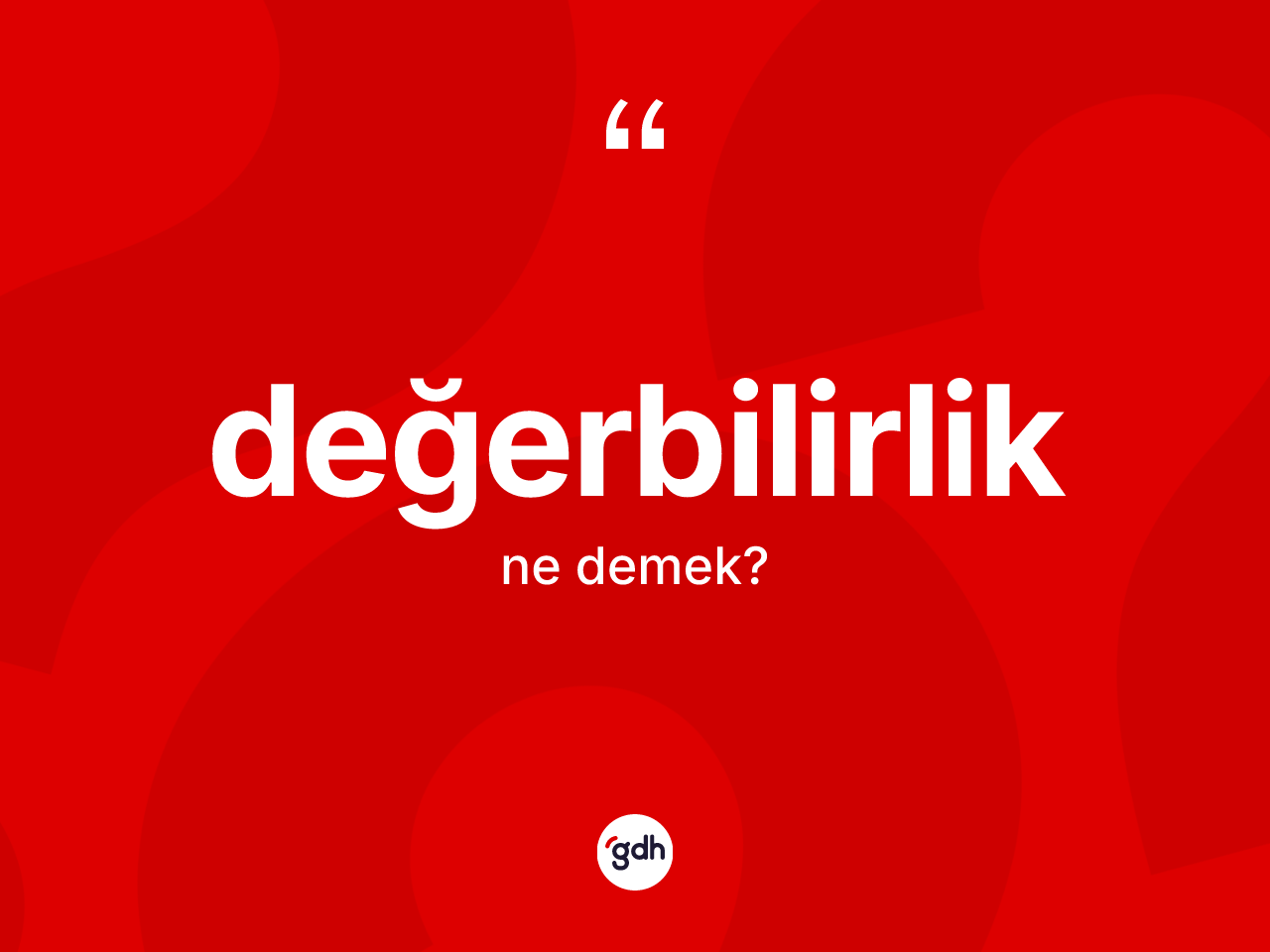 Değerbilirlik kelimesi ne demek? Değerbilirlik kelimesinin TDK anlamı nedir?