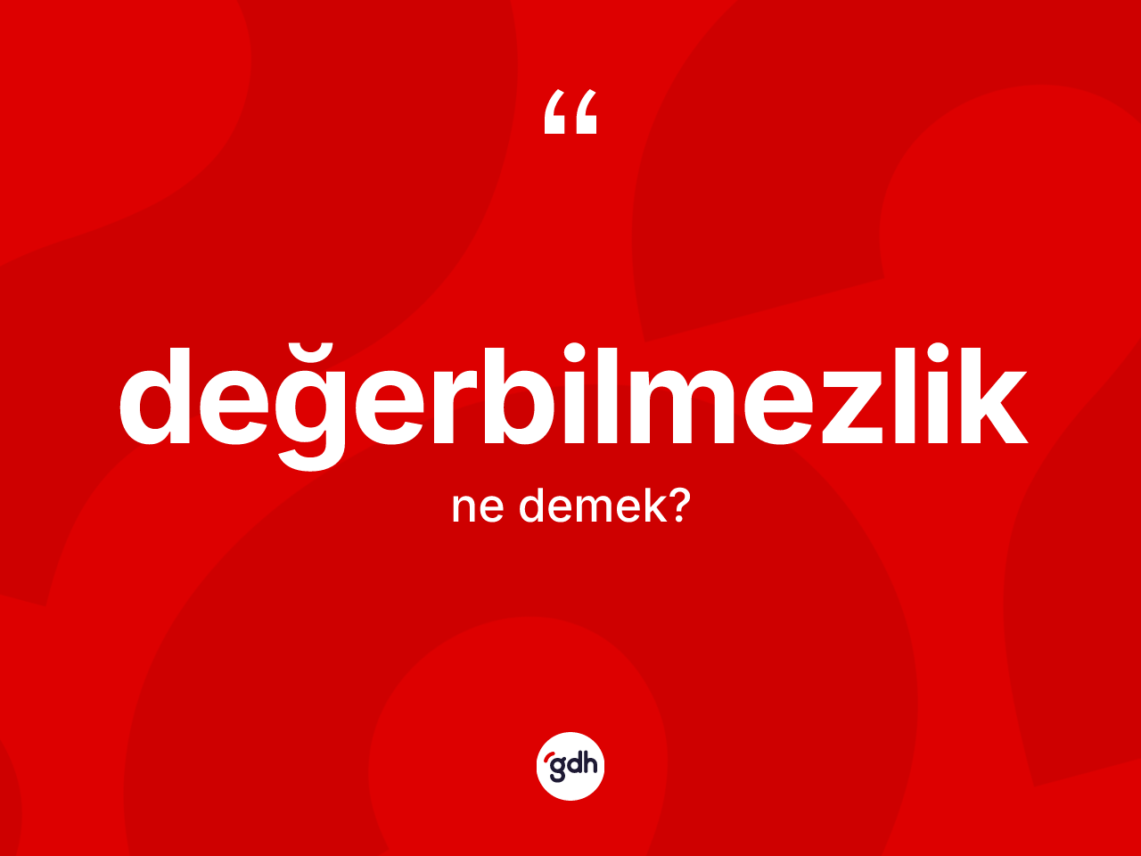 Değerbilmezlik kelimesi ne anlama gelir? Değerbilmezlik kelimesinin TDK anlamı nedir?
