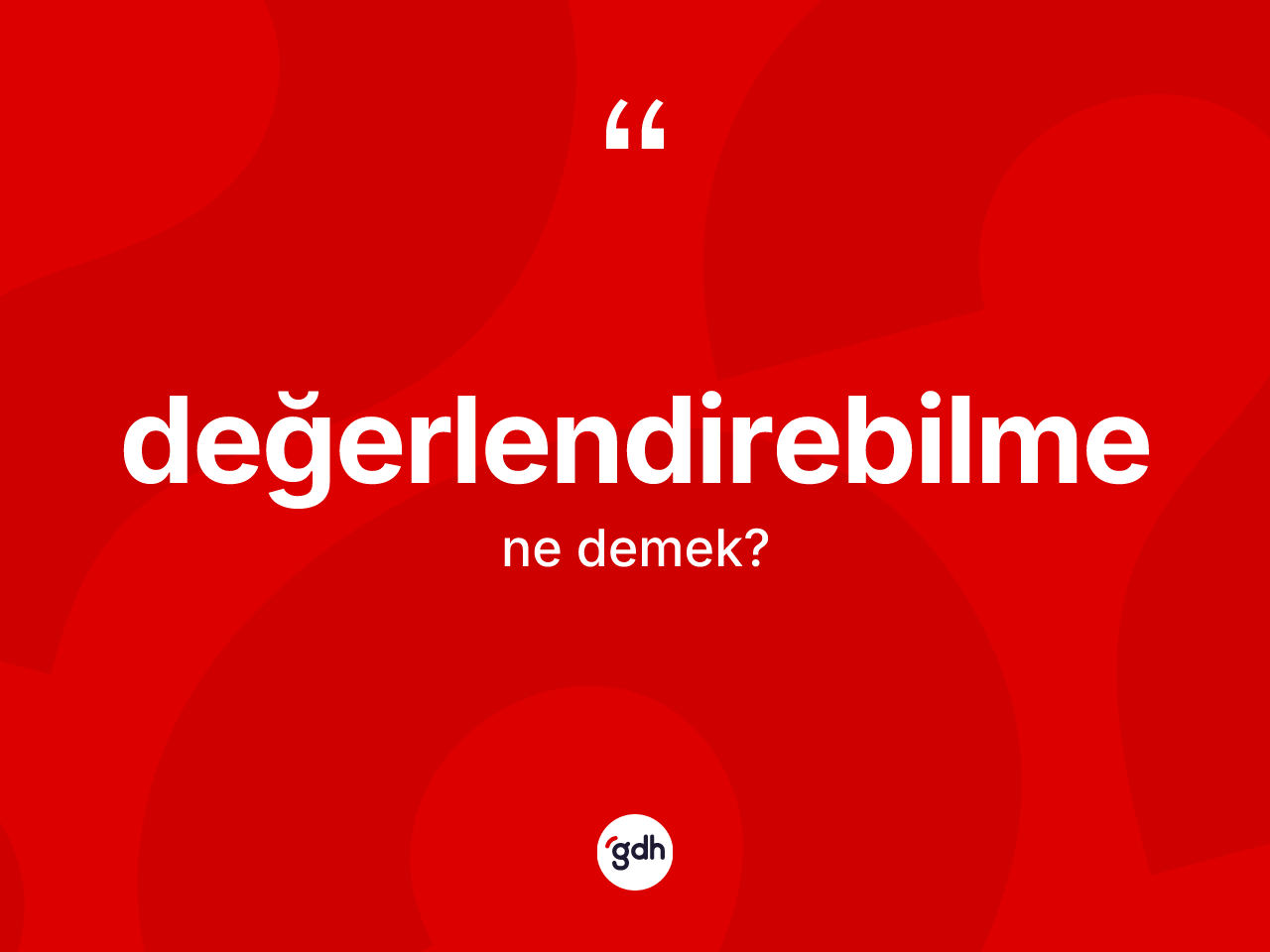 Değerlendirebilme nedir? Değerlendirebilme kelimesinin özellikleri nelerdir?
