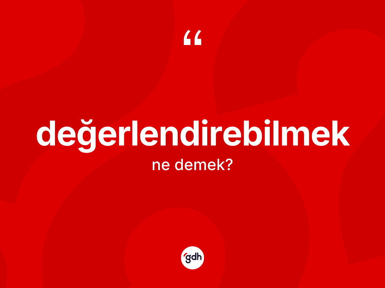 Değerlendirebilmek kelimesi nedir? Değerlendirebilmek kelimesinin kaç farklı anlamı var?