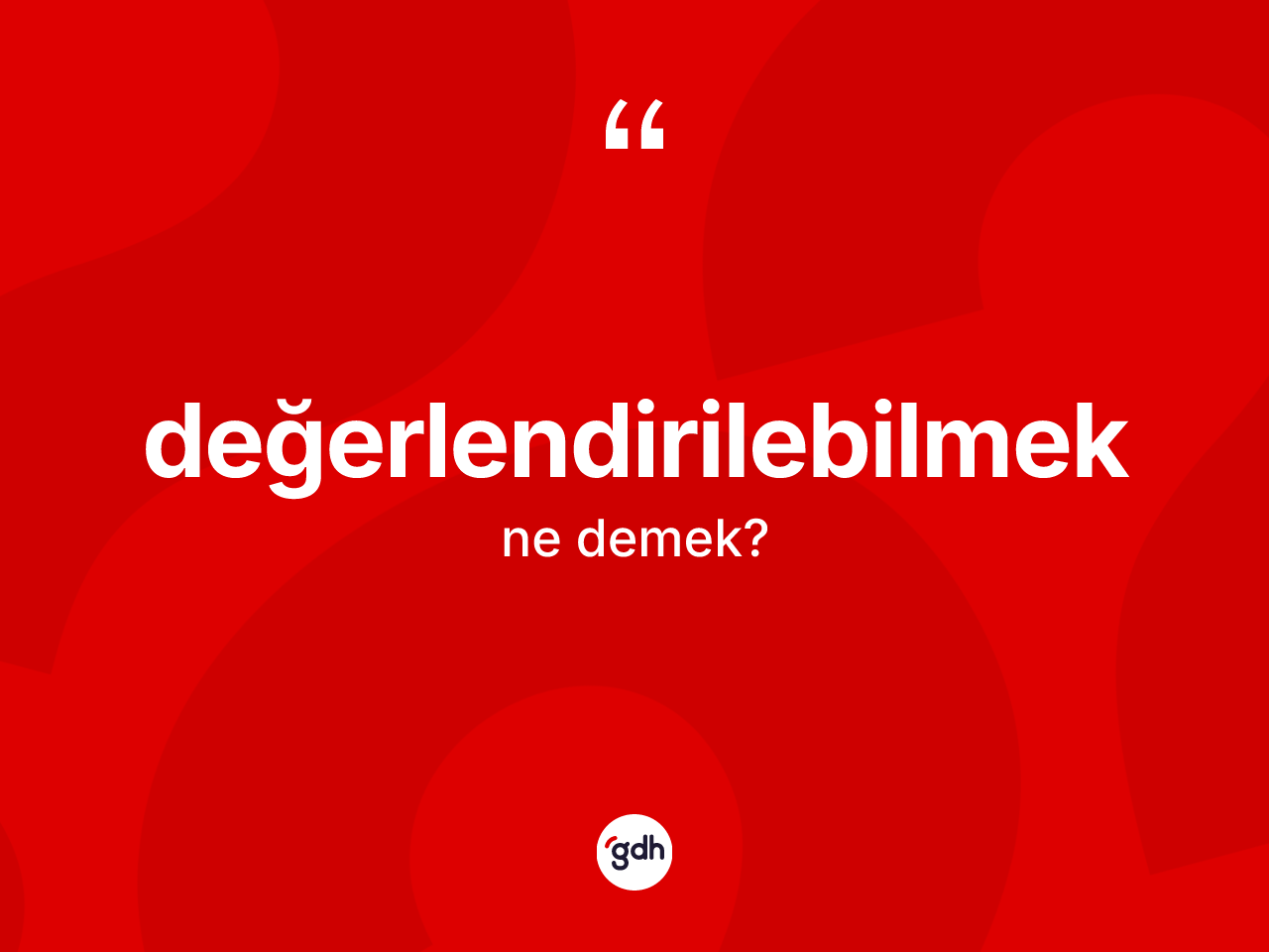Değerlendirilebilmek ne demek? Değerlendirilebilmeğin TDK'ya göre anlamı nedir?
