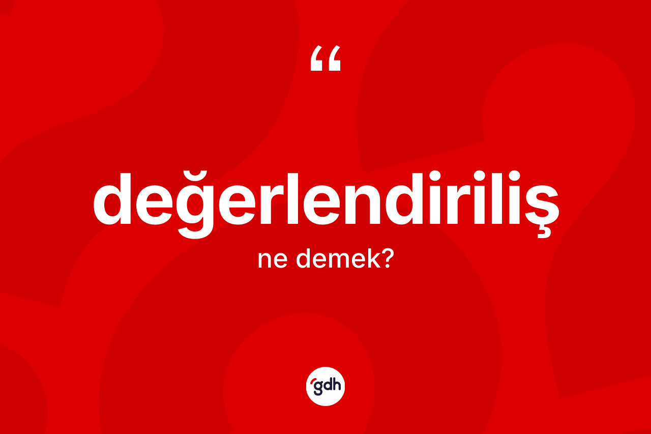 Değerlendiriliş kelimesi ne demek?
