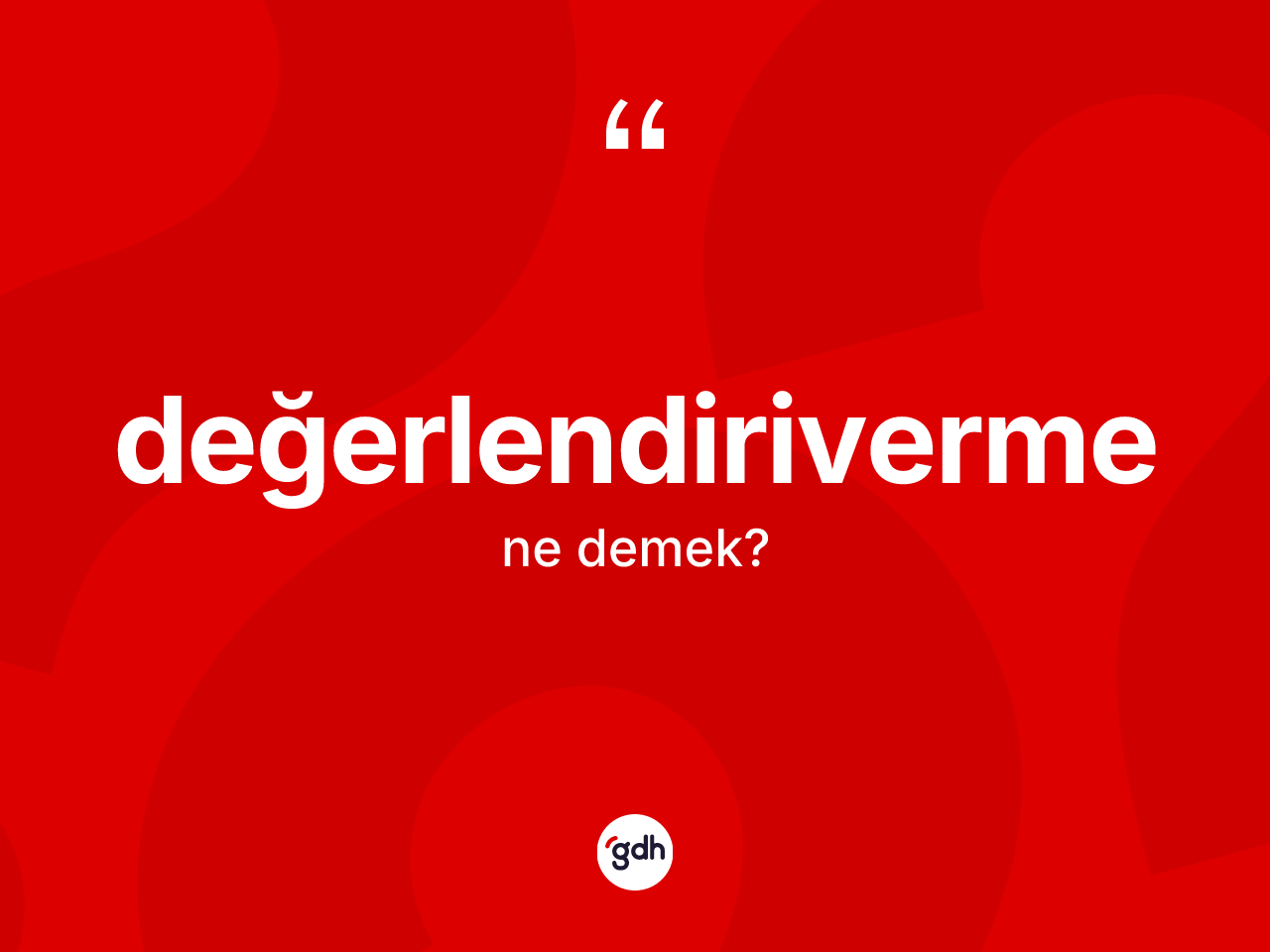 Değerlendiriverme kelimesinin sözlükteki tanımı nedir? Değerlendirivermenin kısaca tanımı nedir?