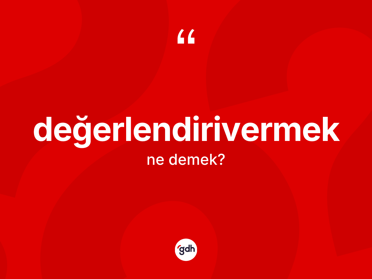 Değerlendirivermek ne demek? Değerlendirivermek kelimesinin özellikleri nelerdir?