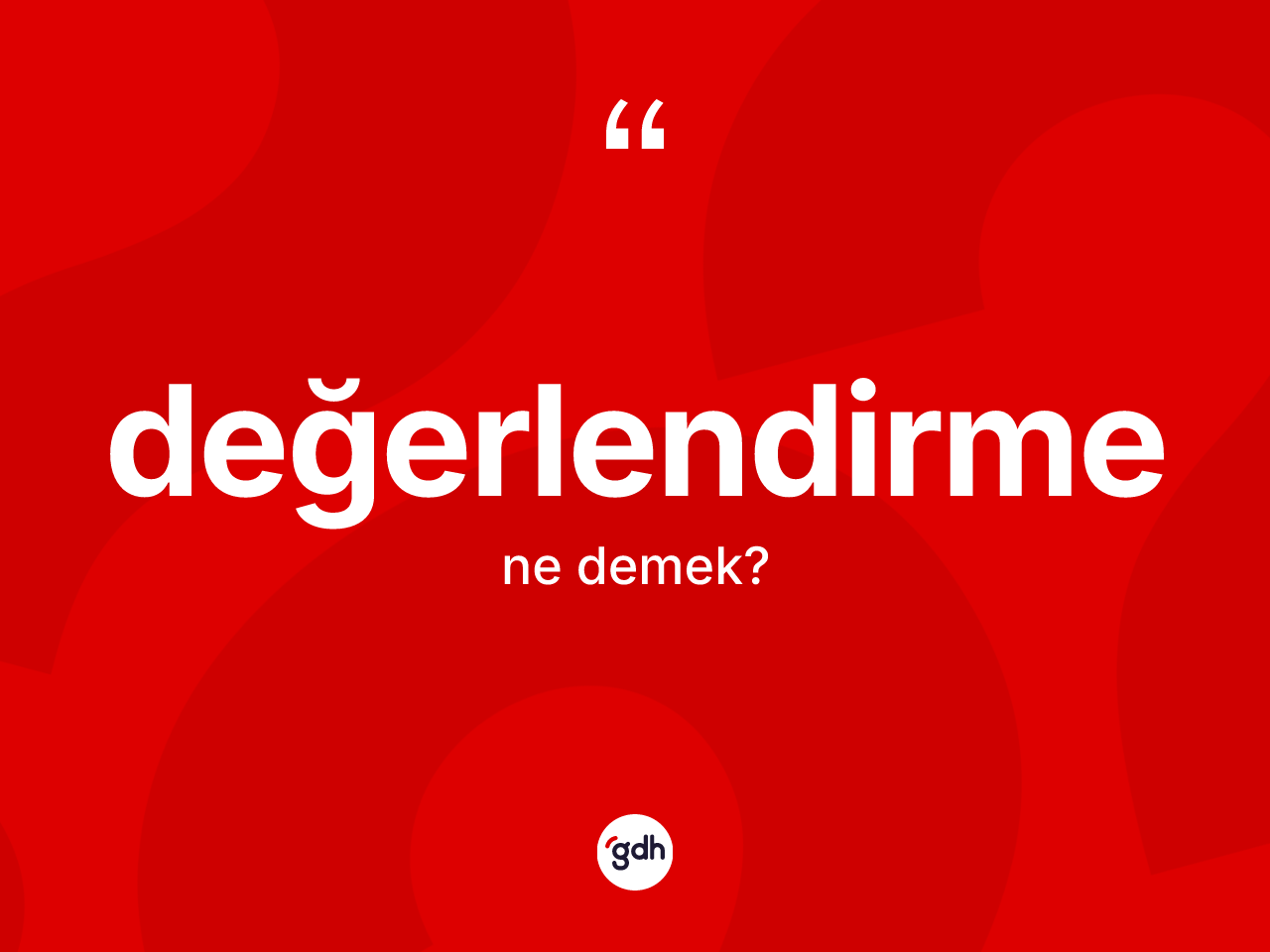 Değerlendirme nedir? Değerlendirme kelimesinin kaç farklı anlamı var?