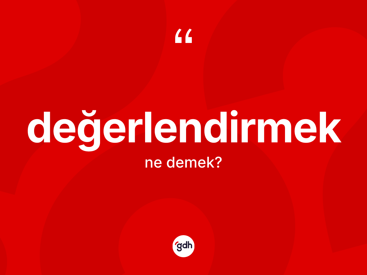 Değerlendirmek kelimesi ne anlama gelir? Değerlendirmeğin sözlükteki anlamı nedir?