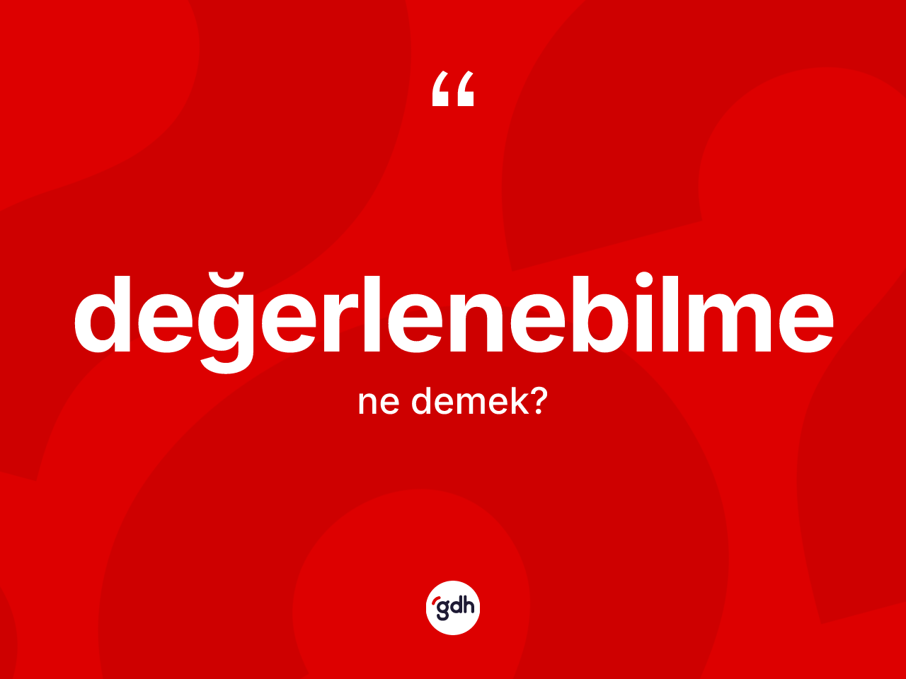 Değerlenebilme kelimesinin sözlükteki tanımı nedir? Değerlenebilmenin kısaca tanımı nedir?