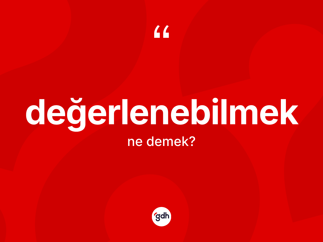 Değerlenebilmek kelimesinin tanımı nedir? Değerlenebilmek kelimesinin TDK'ya göre açıklaması nedir?