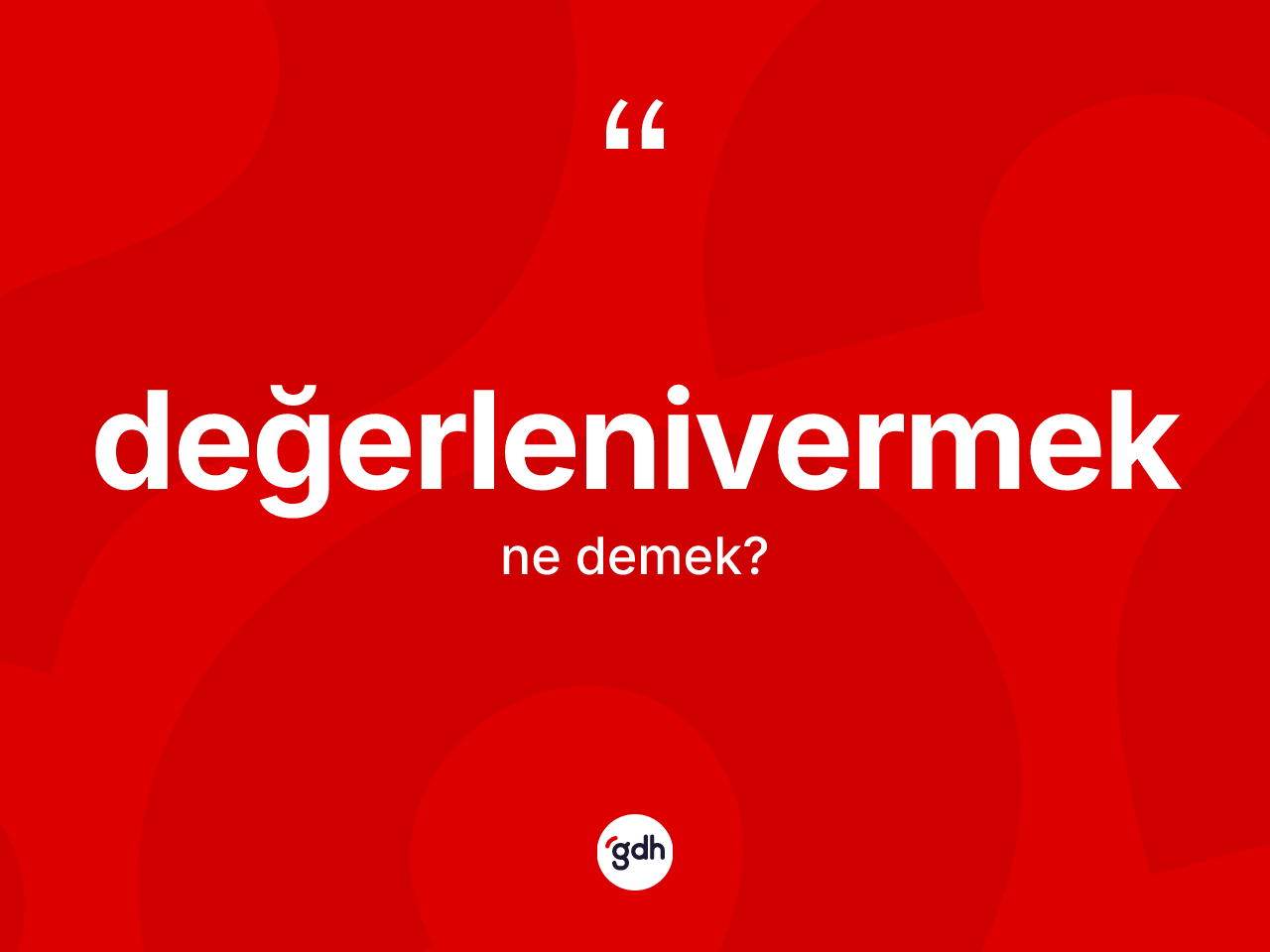 Değerlenivermek kelimesinin tanımı nedir? Değerlenivermek kelimesinin kaç farklı anlamı var?