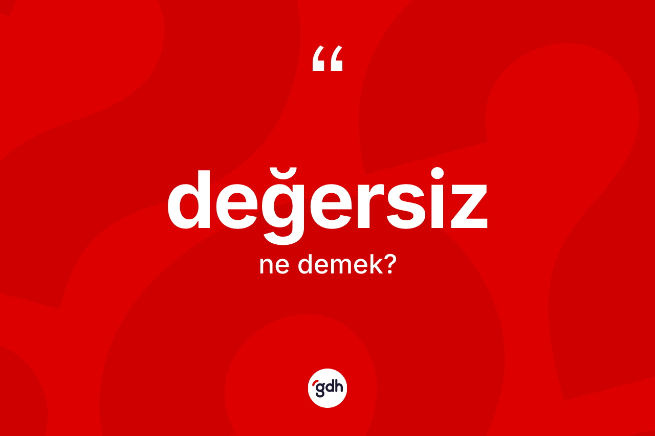 Değersiz kelimesi ne anlama gelir?