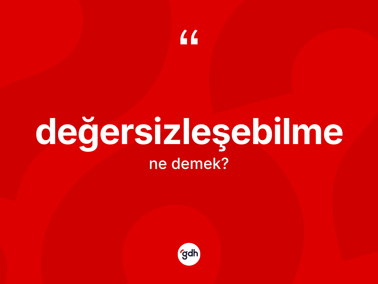 Değersizleşebilme kelimesinin anlamı nedir? Değersizleşebilmenin TDK'ya göre anlamı nedir?